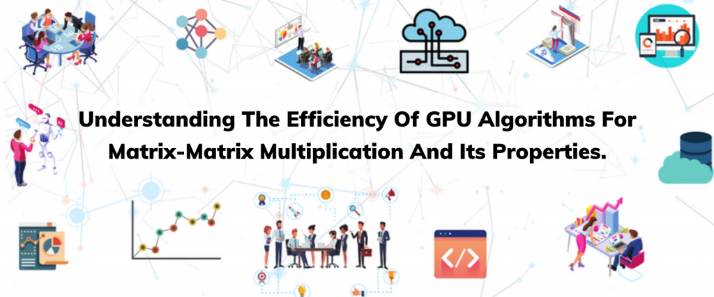 Understanding The Efficiency Of GPU Algorithms For Matrix-Matrix Multiplication And Its Properties.