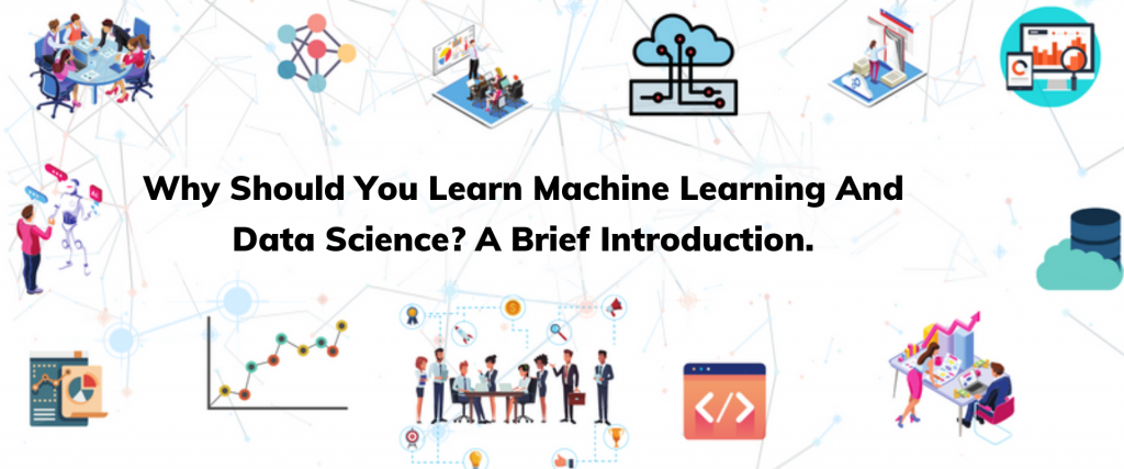 Why Should You Learn Machine Learning And Data Science? A Brief Introduction.